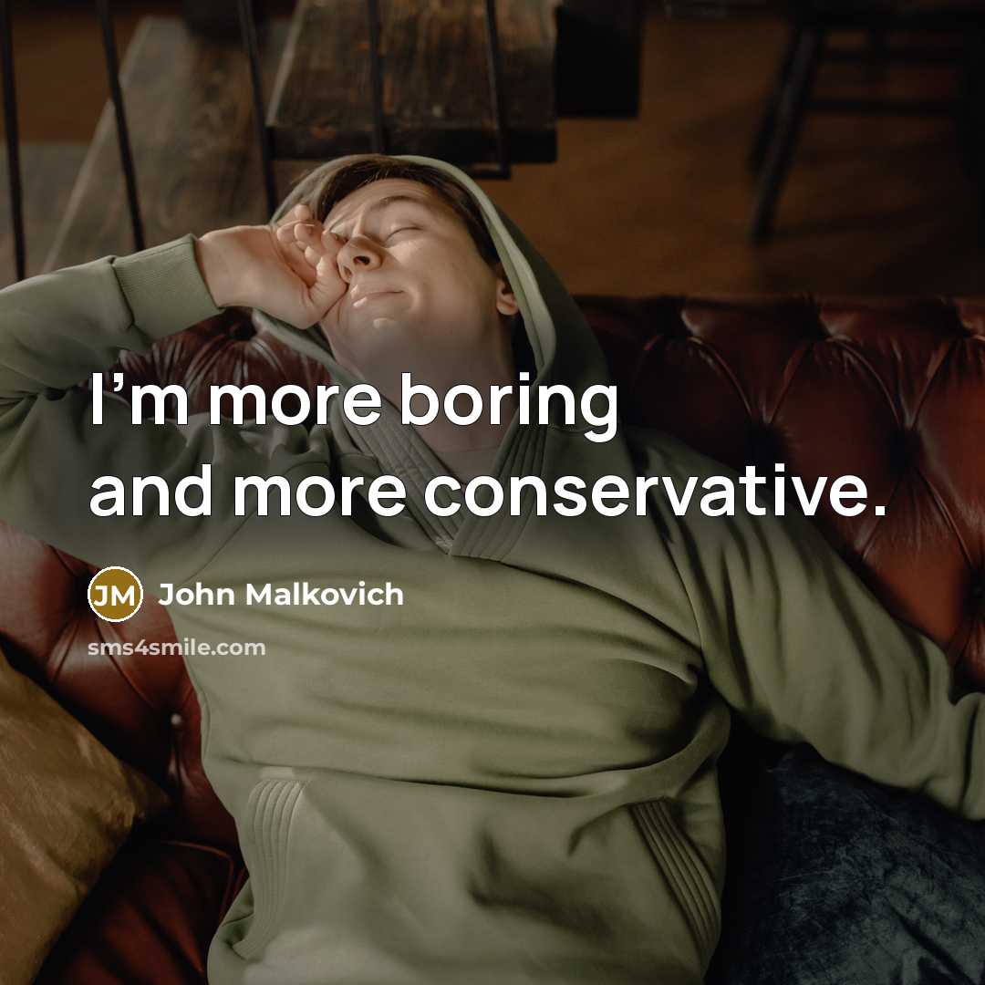 “I'm more boring and more conservative.” quote by John Malkovich