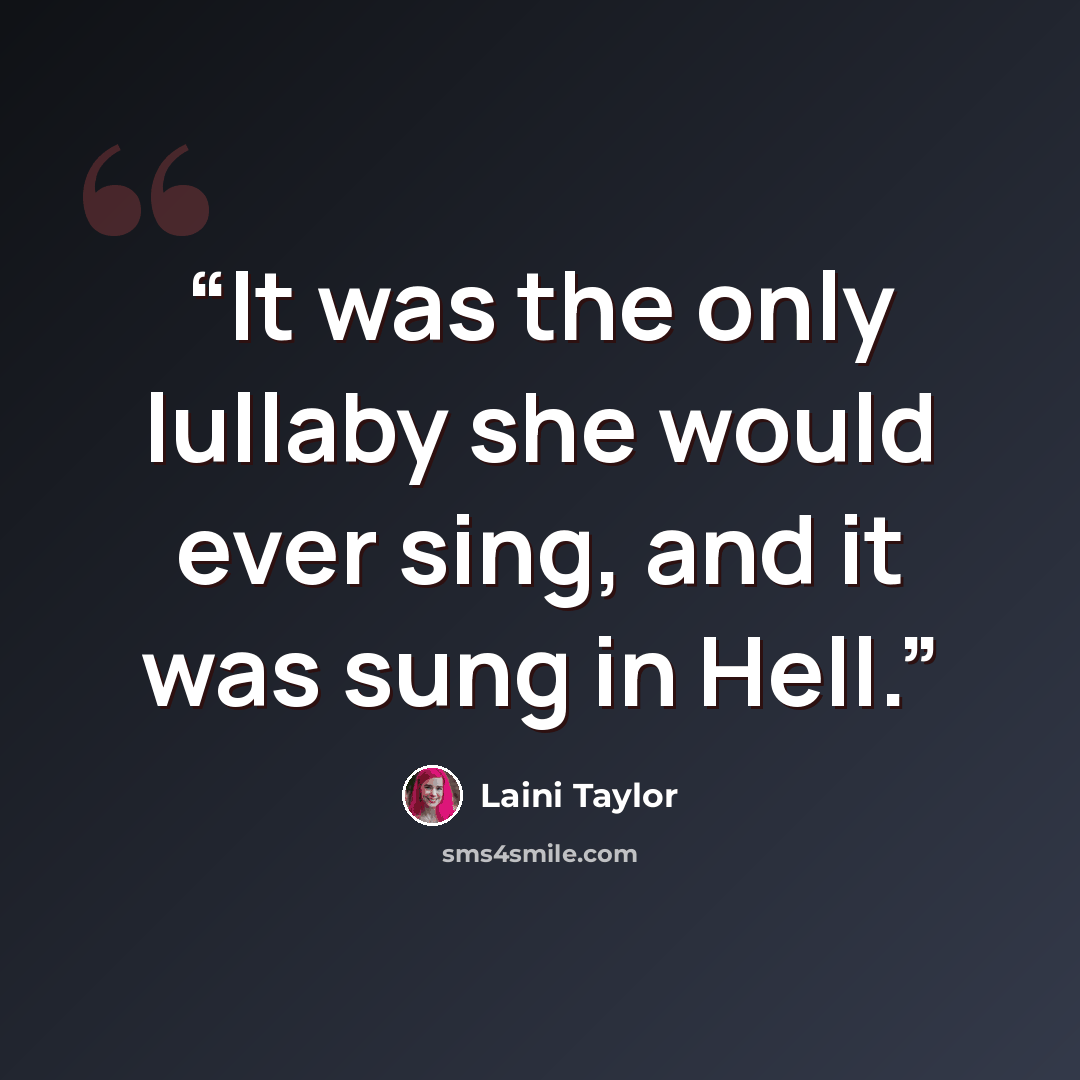 “It was the only lullaby she would ever sing, and it was sung in Hell.” quote by Laini Taylor