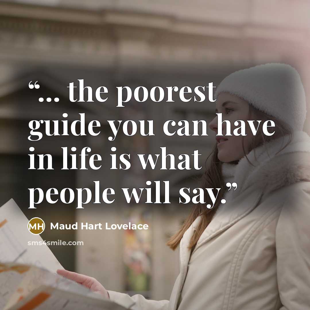 “... the poorest guide you can have in life is what people will say.” quote by Maud Hart Lovelace