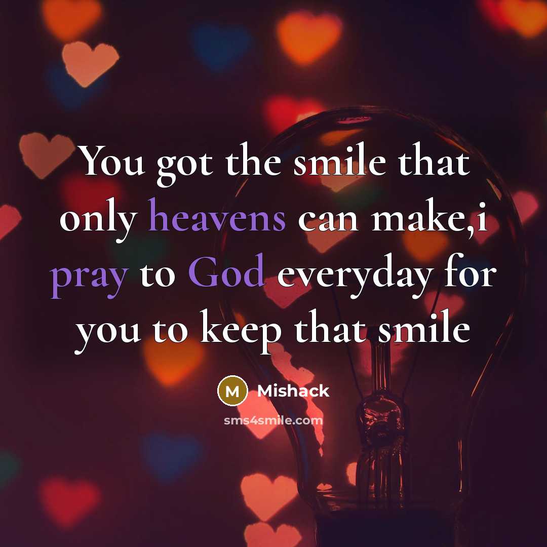 “You got the smile that only heavens can make,i pray to God everyday for you to keep that smile” quote by Mishack