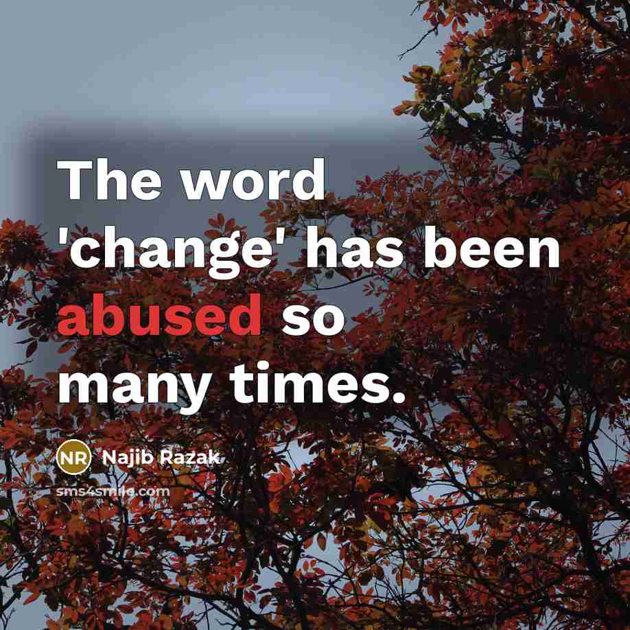 “The word 'change' has been abused so many times.” quote by Najib Razak