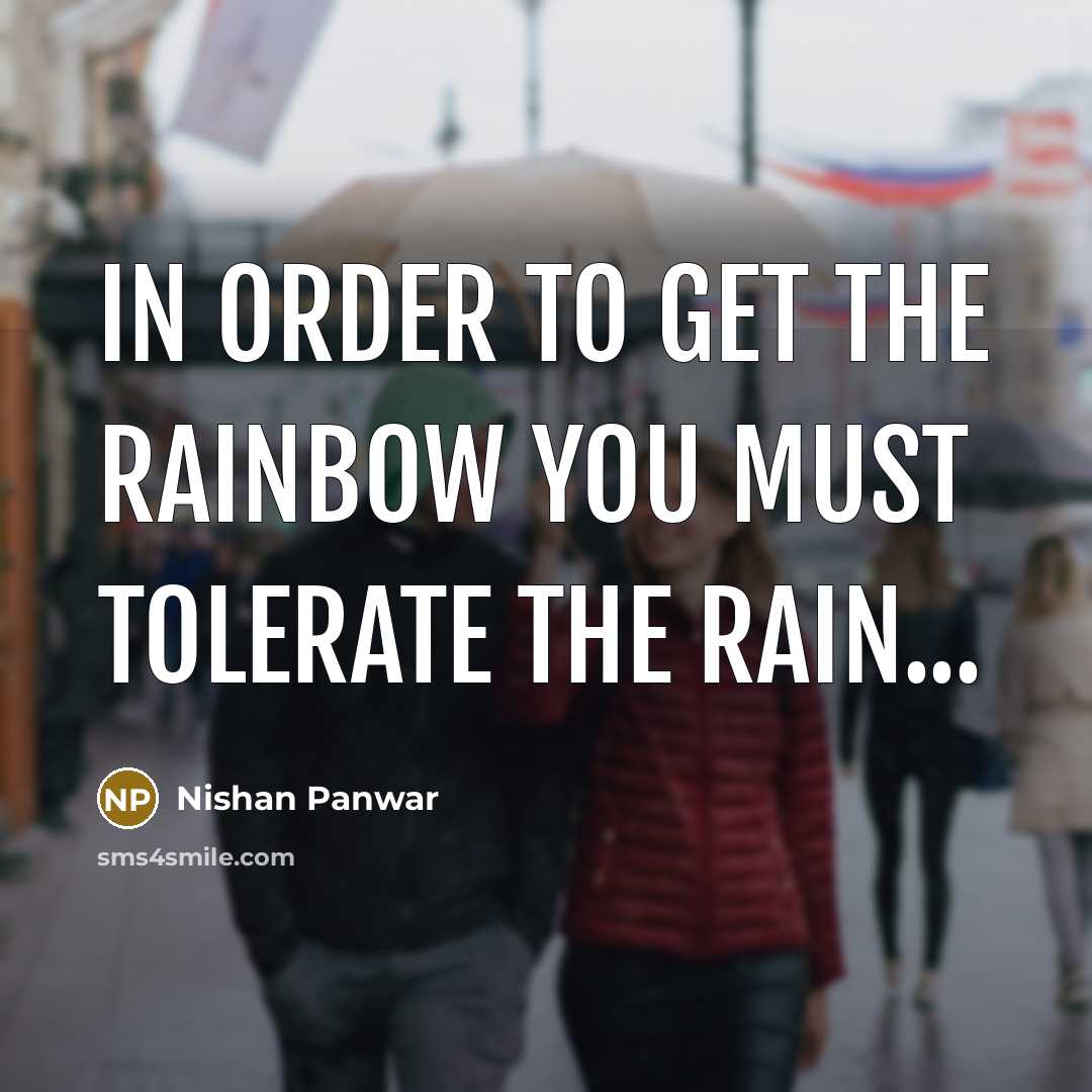 “In order to get the rainbow you must tolerate the rain...” quote by Nishan Panwar