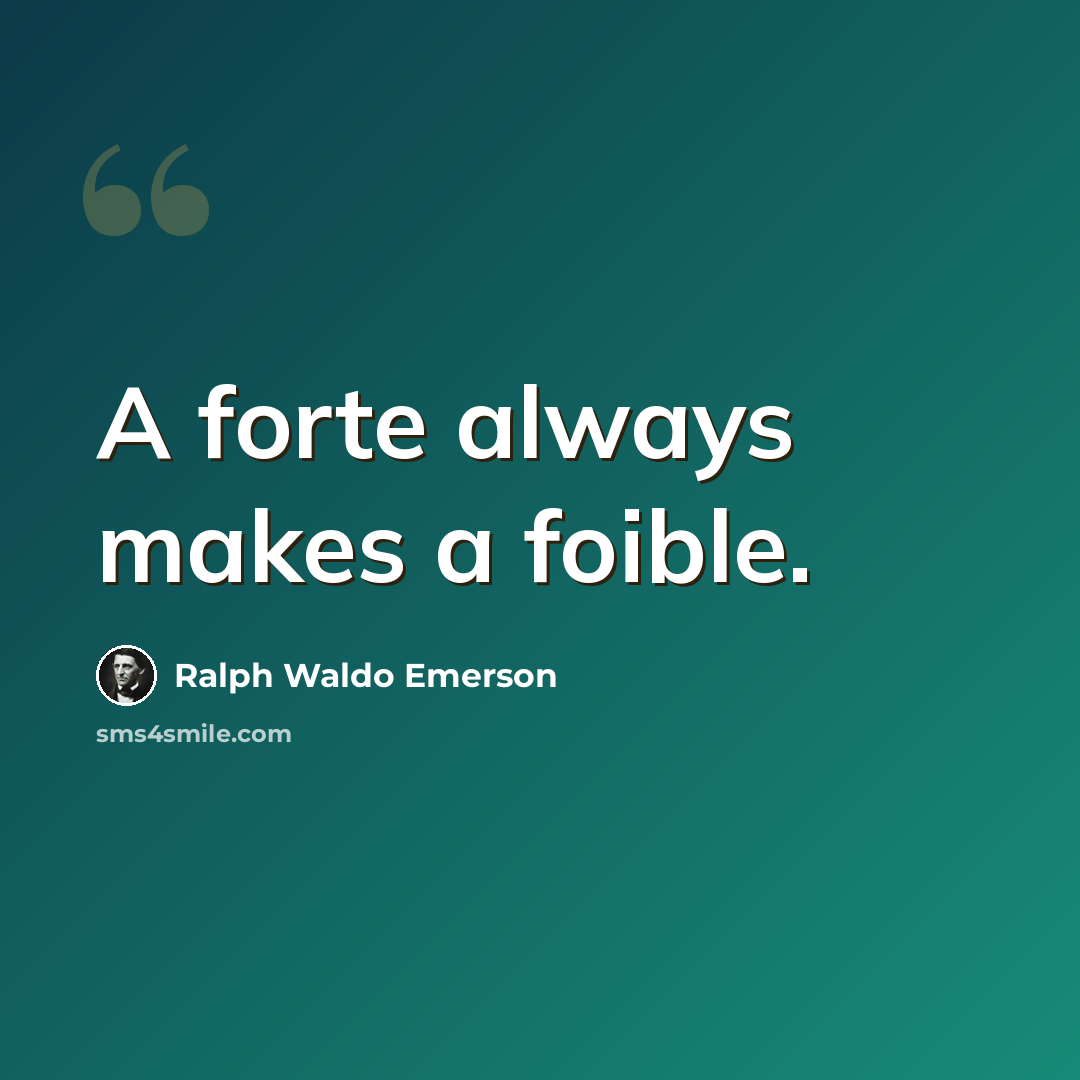 “A forte always makes a foible.” quote by Ralph Waldo Emerson