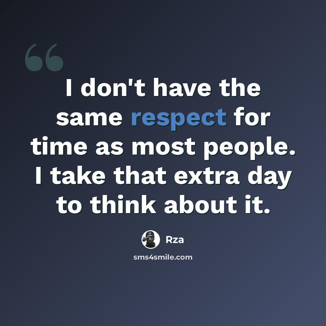“I don't have the same respect for time as most people. I take that extra day to think about it.” quote by Rza