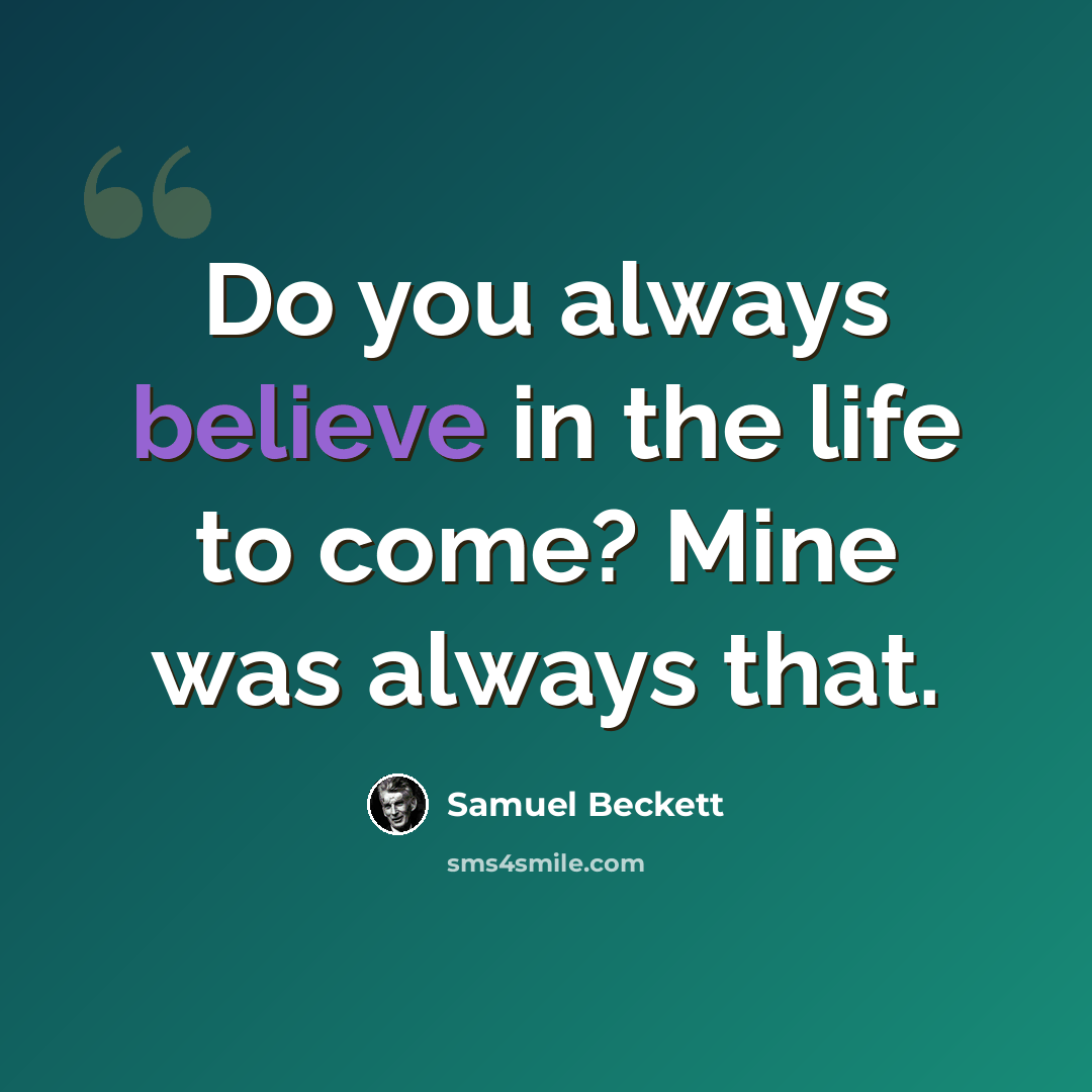 “Do you always believe in the life to come? Mine was always that.” quote by Samuel Beckett