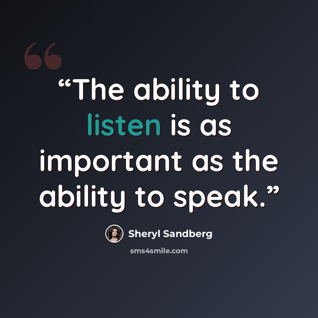 “The ability to listen is as important as the ability to speak.” quote by Sheryl Sandberg