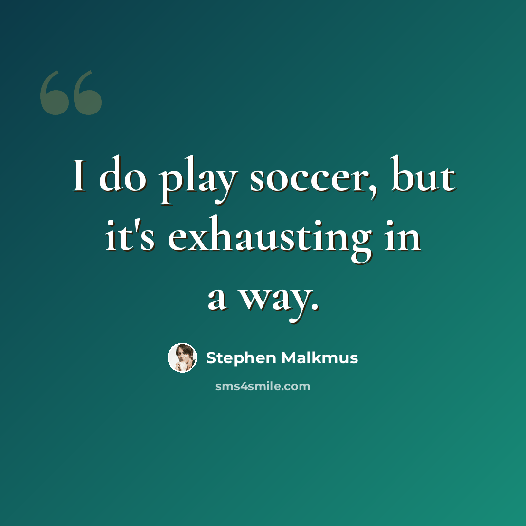 “I do play soccer, but it's exhausting in a way.” quote by Stephen Malkmus