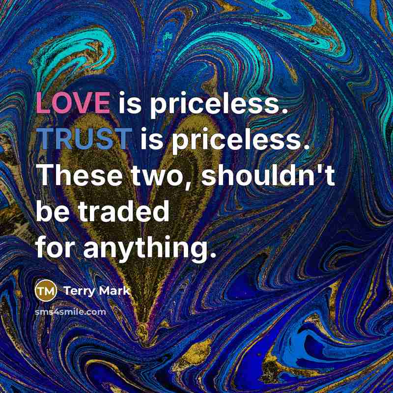 “LOVE is priceless. TRUST is priceless. These two, shouldn't be traded for anything.” quote by Terry Mark