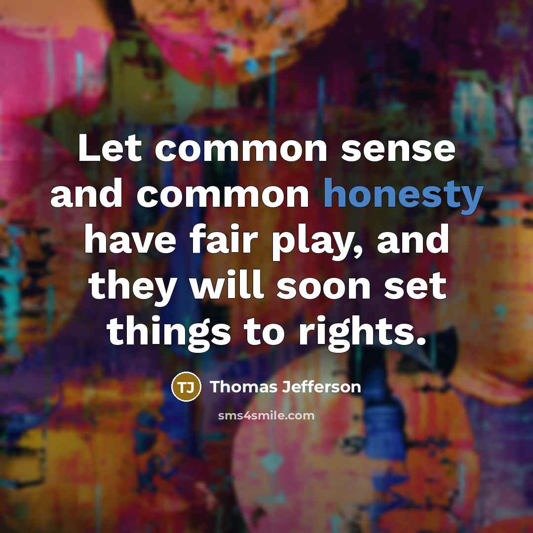 “Let common sense and common honesty have fair play, and they will soon set things to rights.” quote by Thomas Jefferson