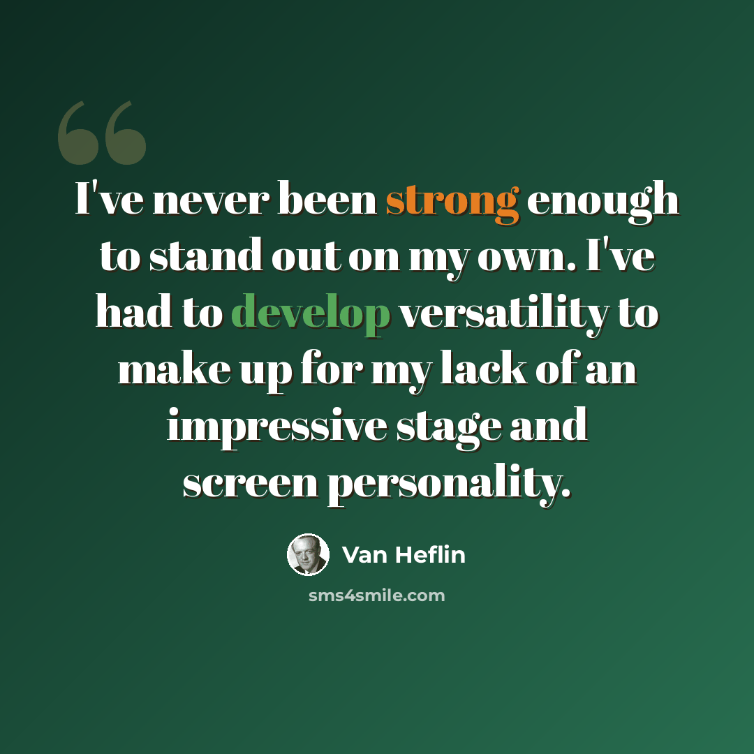 “I've never been strong enough to stand out on my own. I've had to develop versatility to make up for my lack of an impressive stage and screen personality.” quote by Van Heflin