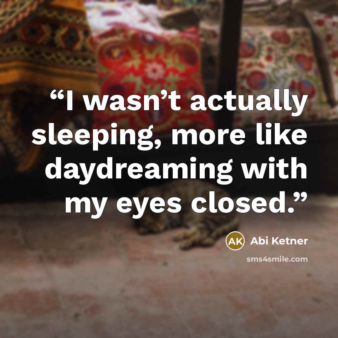 “I wasn’t actually sleeping, more like daydreaming with my eyes closed.” quote by Abi Ketner