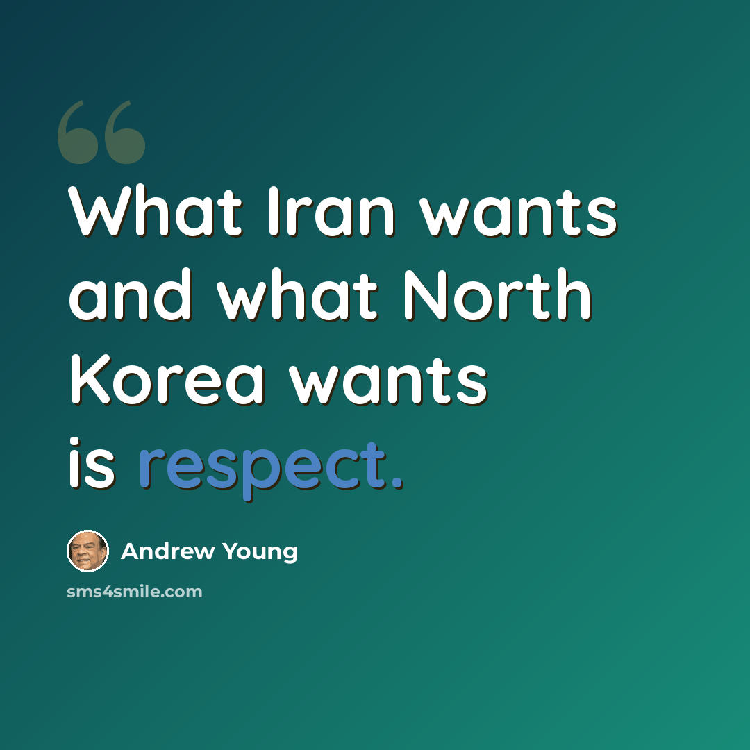 “What Iran wants and what North Korea wants is respect.” quote by Andrew Young