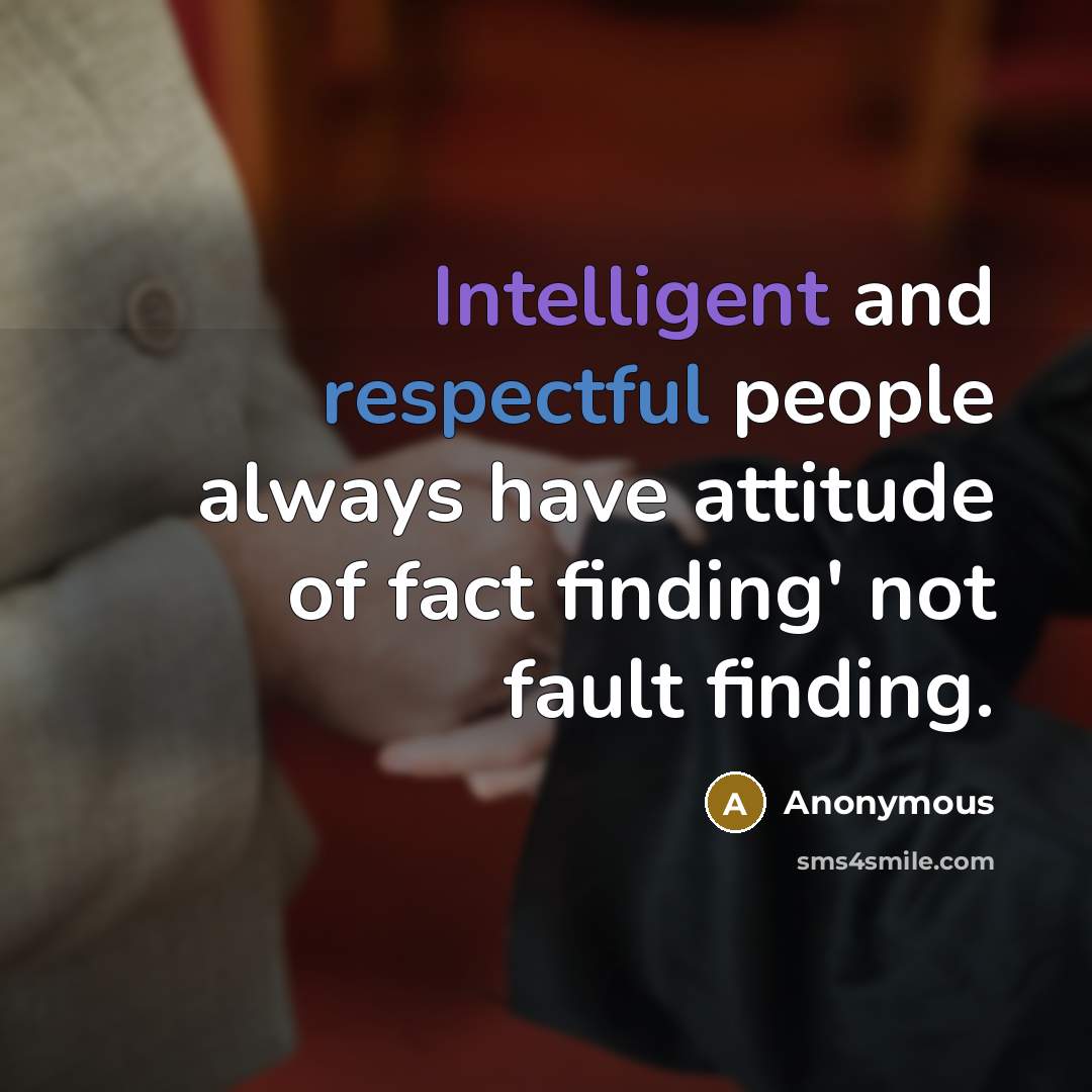 “Intelligent and respectful people always have attitude of fact finding' not fault finding.” quote by Anonymous