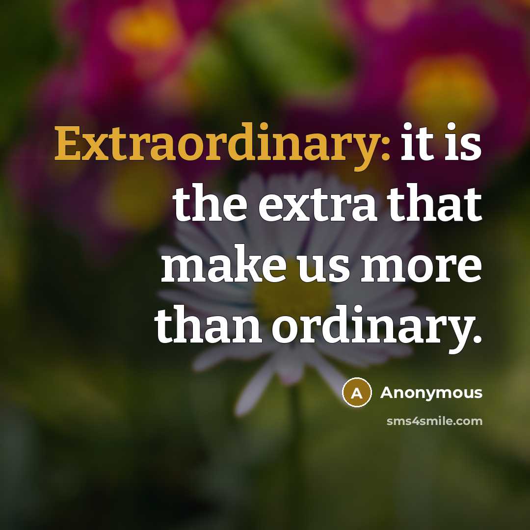 “Extraordinary: it is the extra that make us more than ordinary.” quote by Anonymous