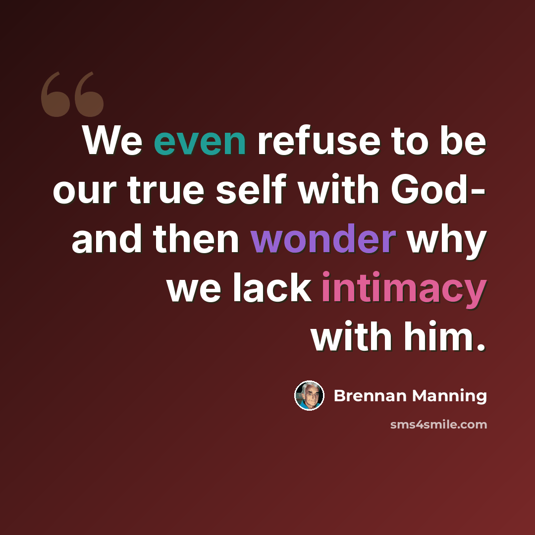 “We even refuse to be our true self with God- and then wonder why we lack intimacy with him.” quote by Brennan Manning