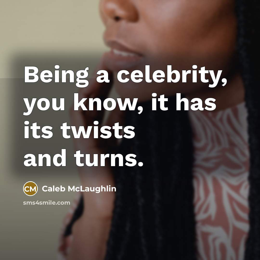 “Being a celebrity, you know, it has its twists and turns.” quote by Caleb McLaughlin
