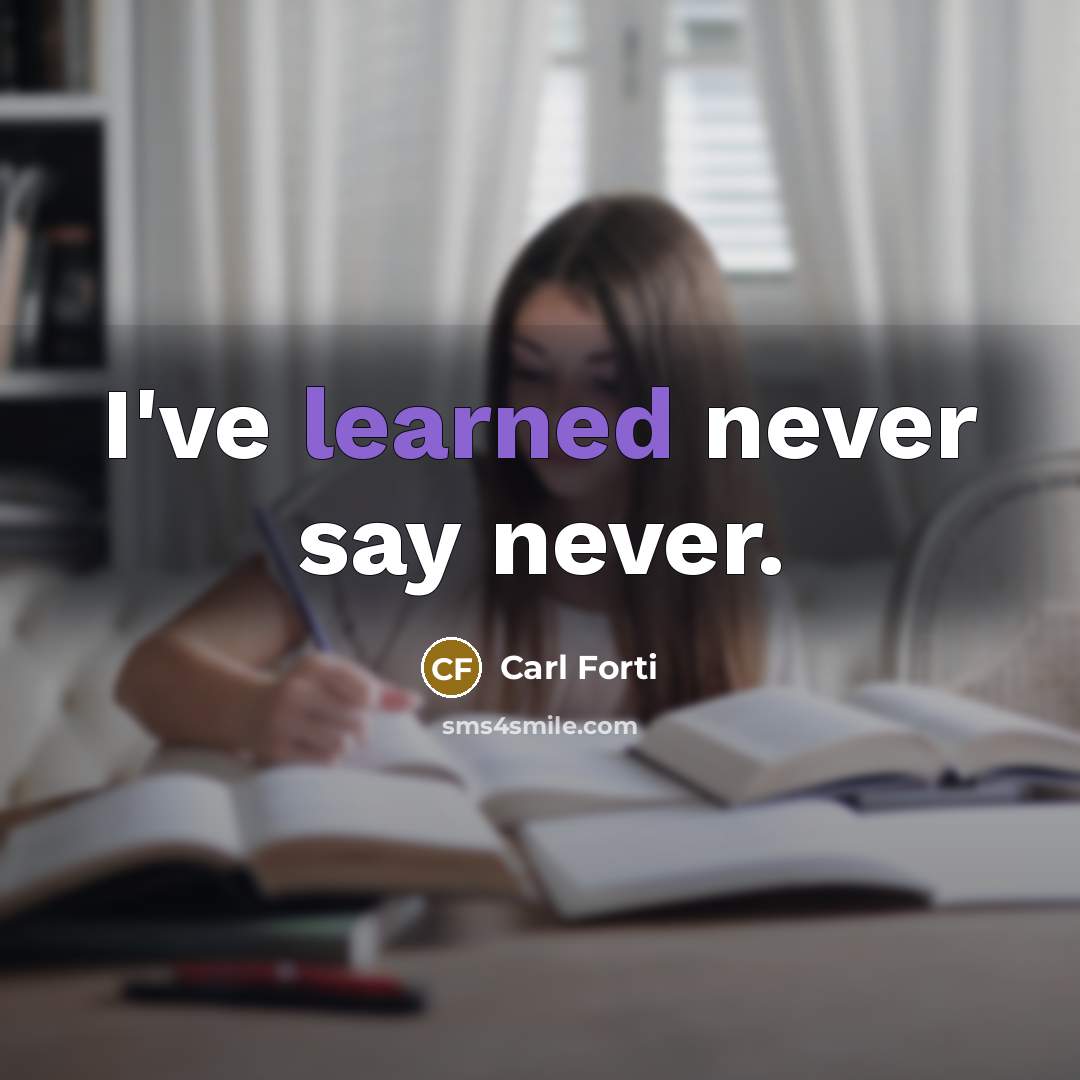 “I've learned never say never.” quote by Carl Forti