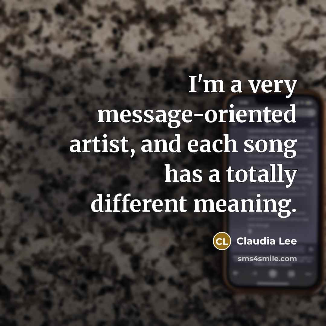 “I'm a very message-oriented artist, and each song has a totally different meaning.” quote by Claudia Lee