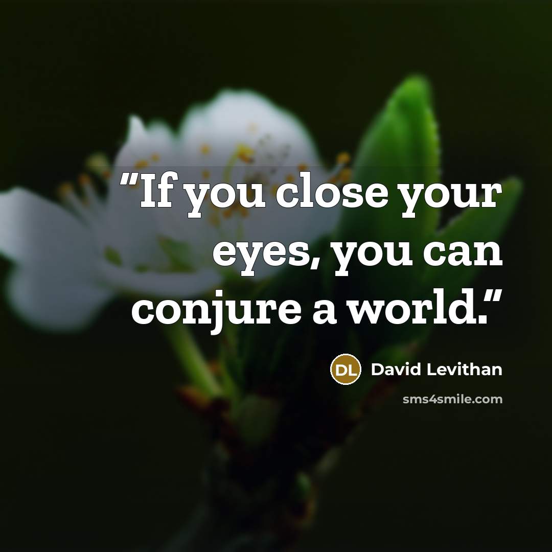 “If you close your eyes, you can conjure a world.” quote by David Levithan