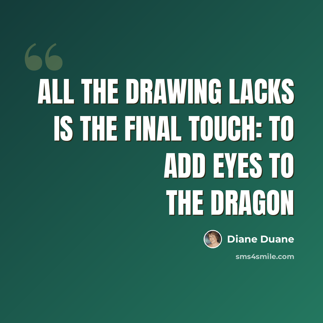 “All the drawing lacks is the final touch: To add eyes to the dragon” quote by Diane Duane