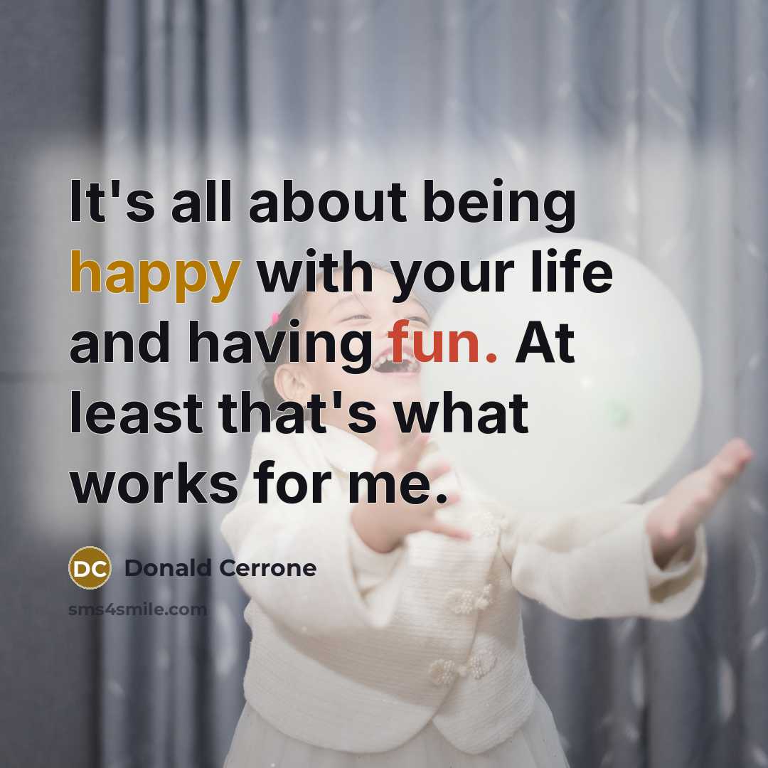 “It's all about being happy with your life and having fun. At least that's what works for me.” quote by Donald Cerrone