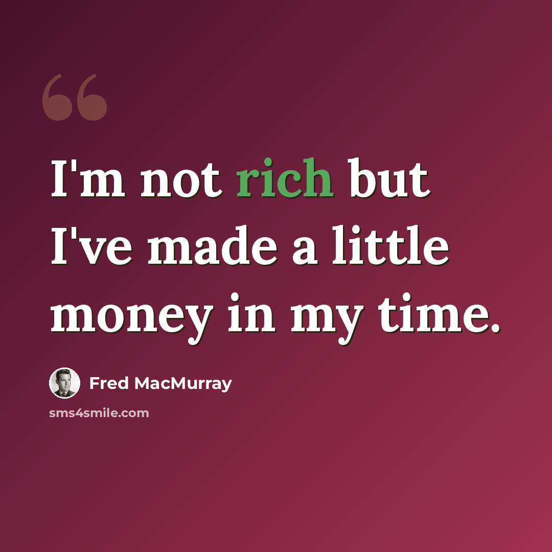 “I'm not rich but I've made a little money in my time.” quote by Fred MacMurray