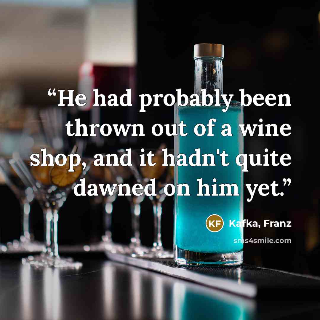 “He had probably been thrown out of a wine shop, and it hadn't quite dawned on him yet.” quote by Kafka, Franz