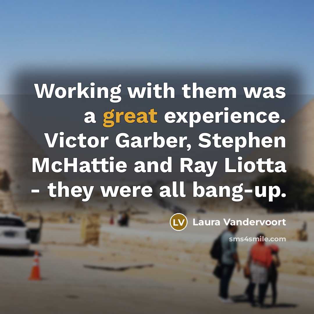 “Working with them was a great experience. Victor Garber, Stephen McHattie and Ray Liotta - they were all bang-up.” quote by Laura Vandervoort