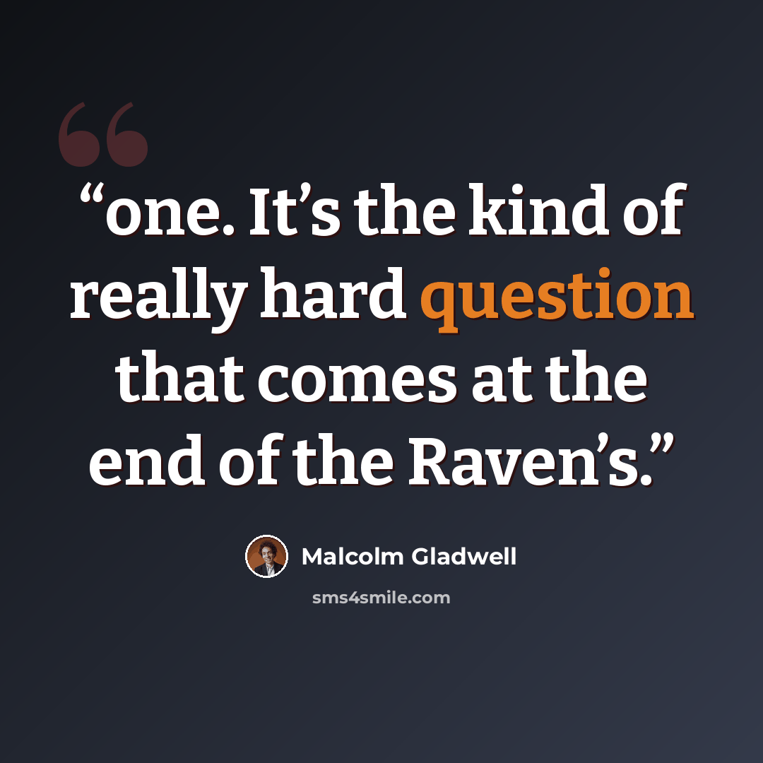 “one. It’s the kind of really hard question that comes at the end of the Raven’s.” quote by Malcolm Gladwell