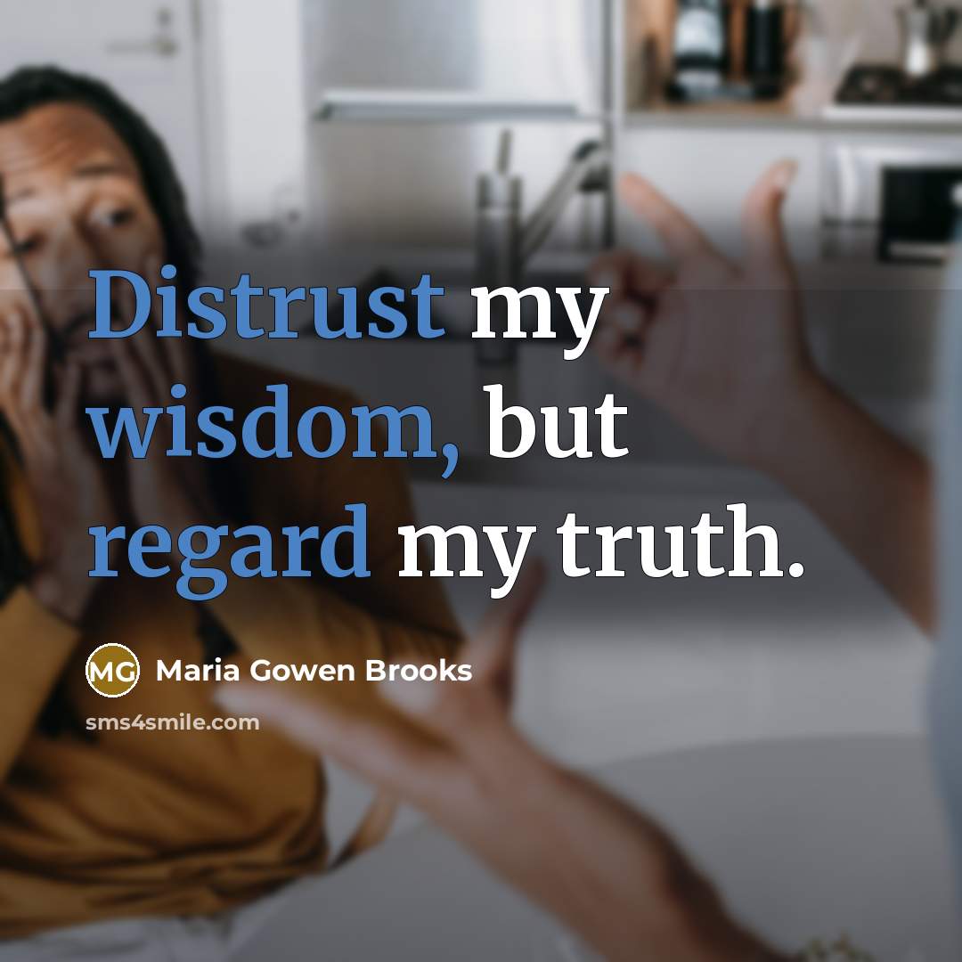 “Distrust my wisdom, but regard my truth.” quote by Maria Gowen Brooks