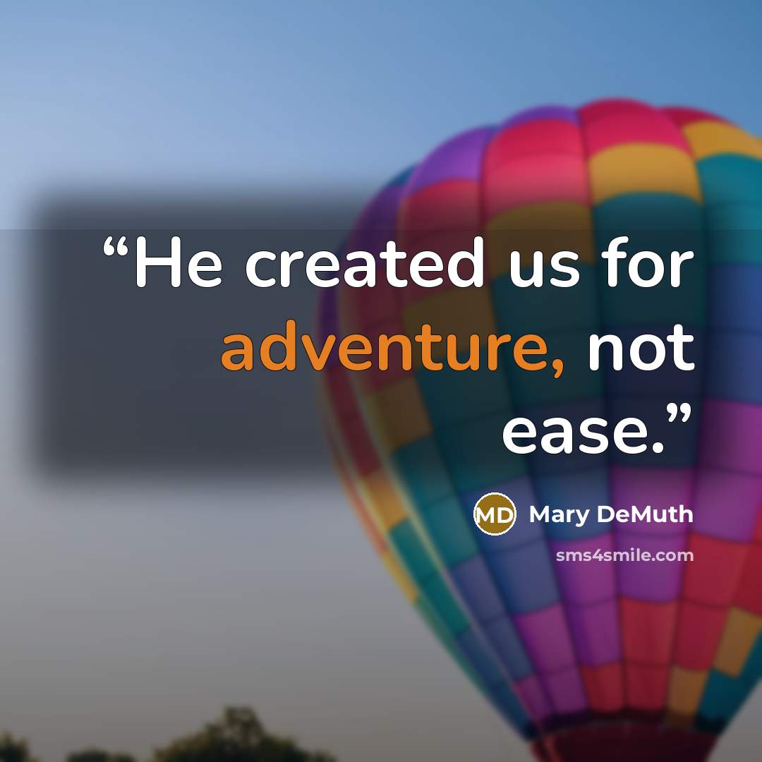 “He created us for adventure, not ease.” quote by Mary DeMuth
