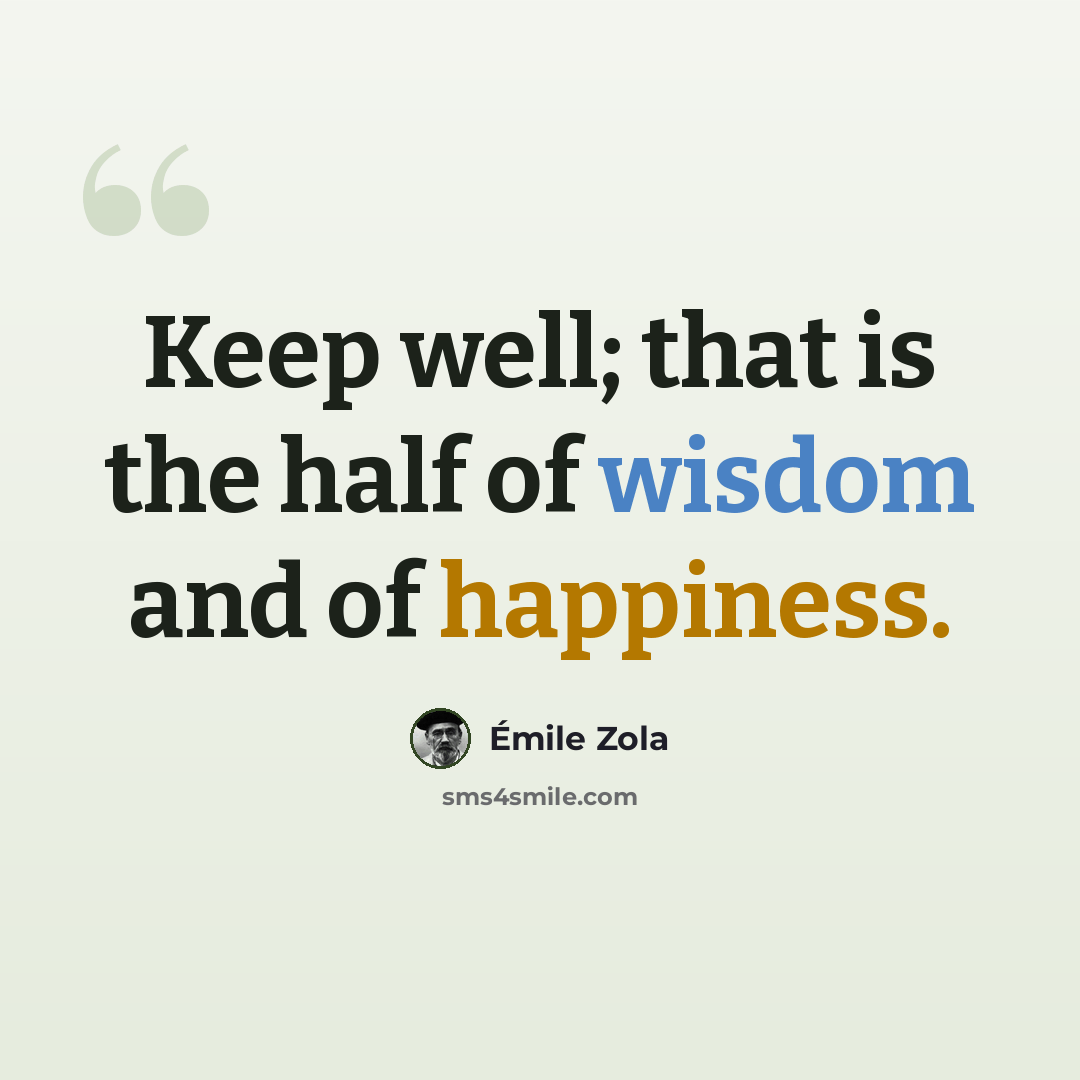 “Keep well; that is the half of wisdom and of happiness.” quote by Emile Zola