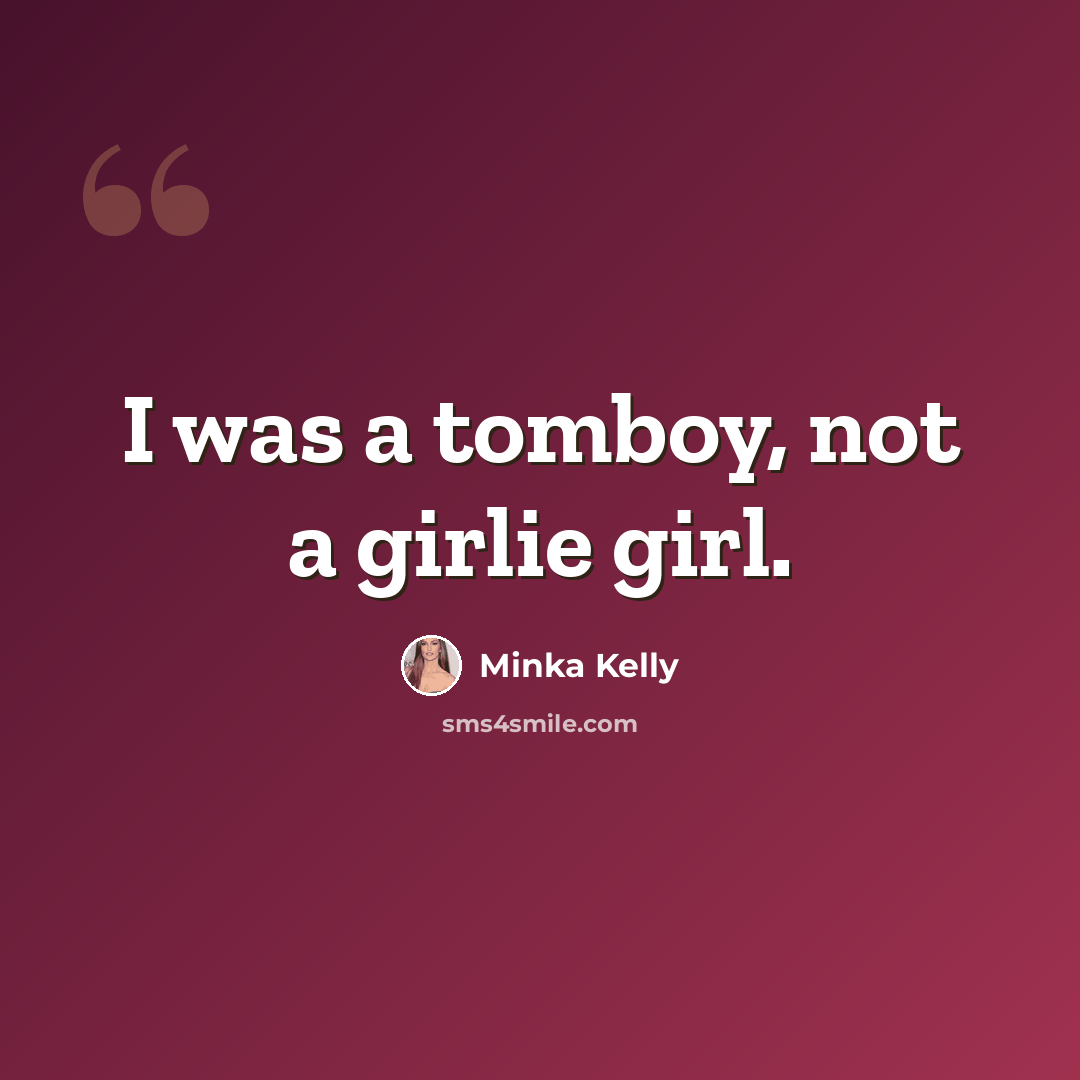 “I was a tomboy, not a girlie girl.” quote by Minka Kelly