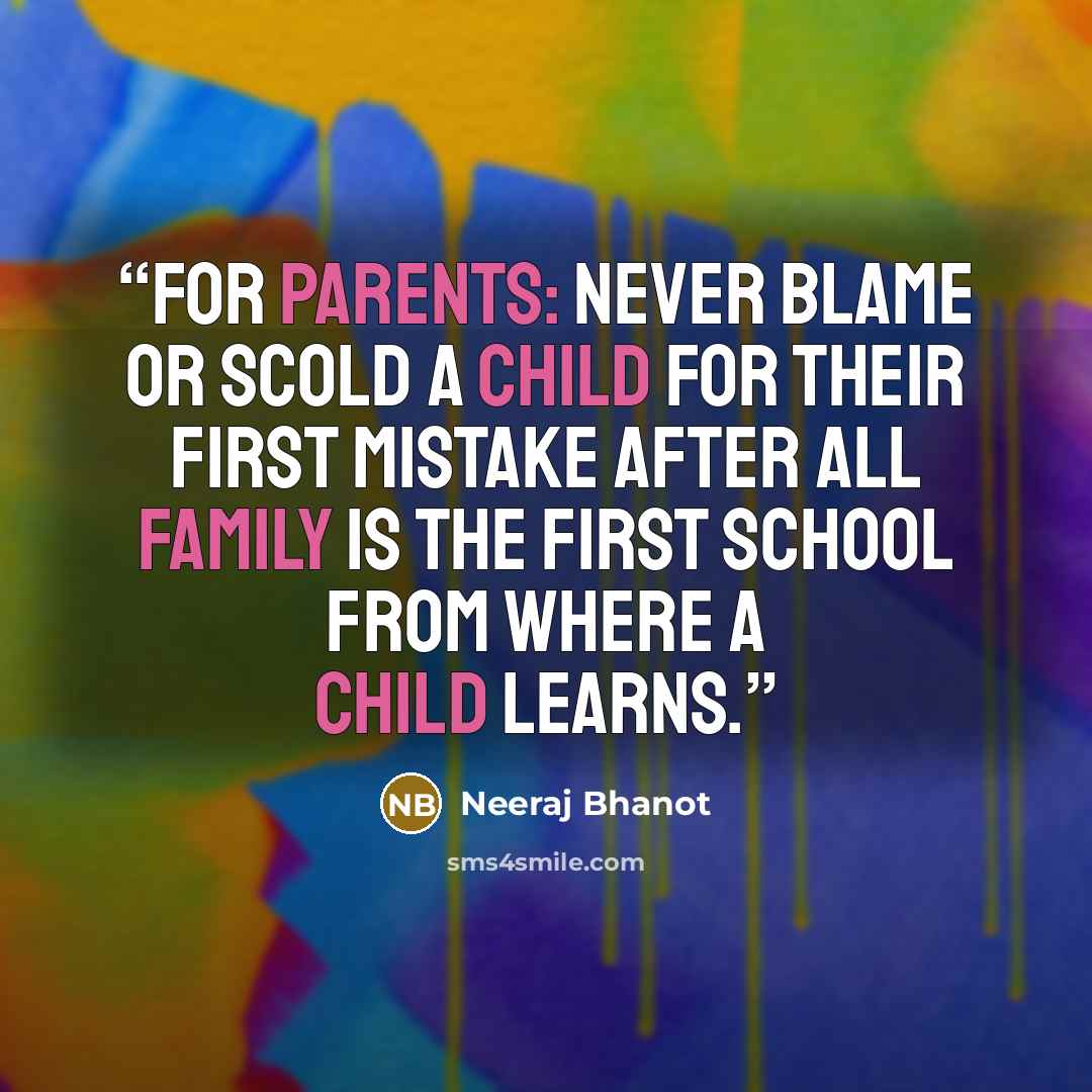 “For Parents: Never blame or scold a child for their first mistake after all family is the first school from where a child learns.” quote by Neeraj Bhanot