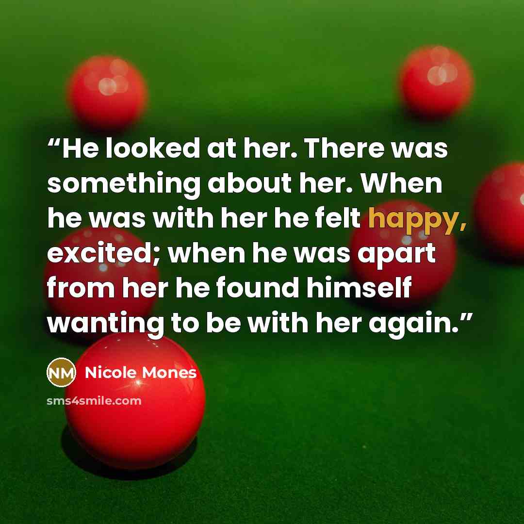 “He looked at her. There was something about her. When he was with her he felt happy, excited; when he was apart from her he found himself wanting to be with her again.” quote by Nicole Mones
