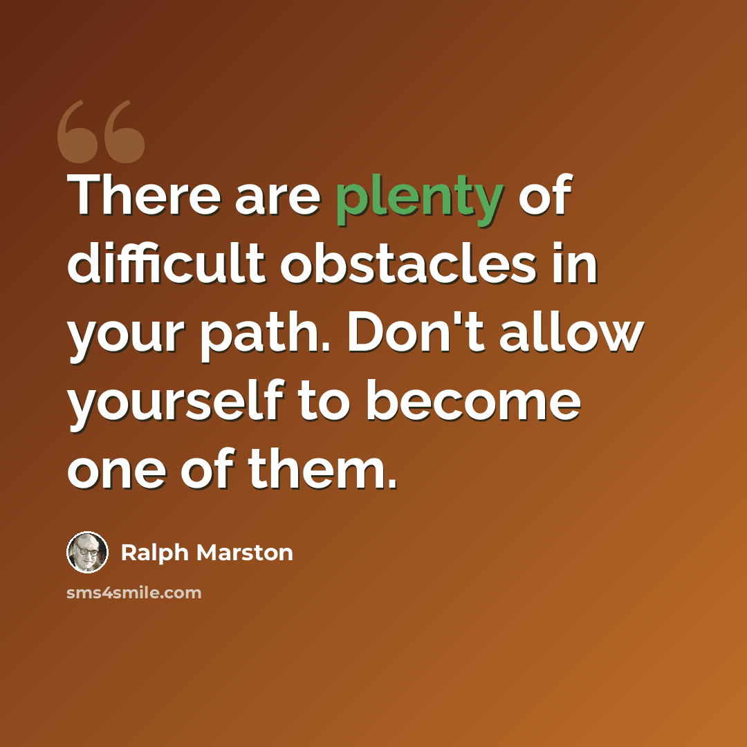 “There are plenty of difficult obstacles in your path. Don't allow yourself to become one of them.” quote by Ralph Marston