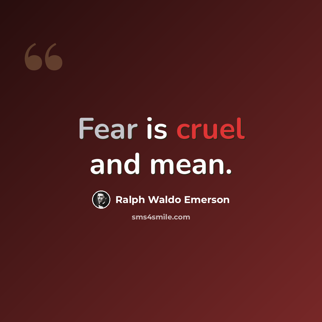 “Fear is cruel and mean.” quote by Ralph Waldo Emerson
