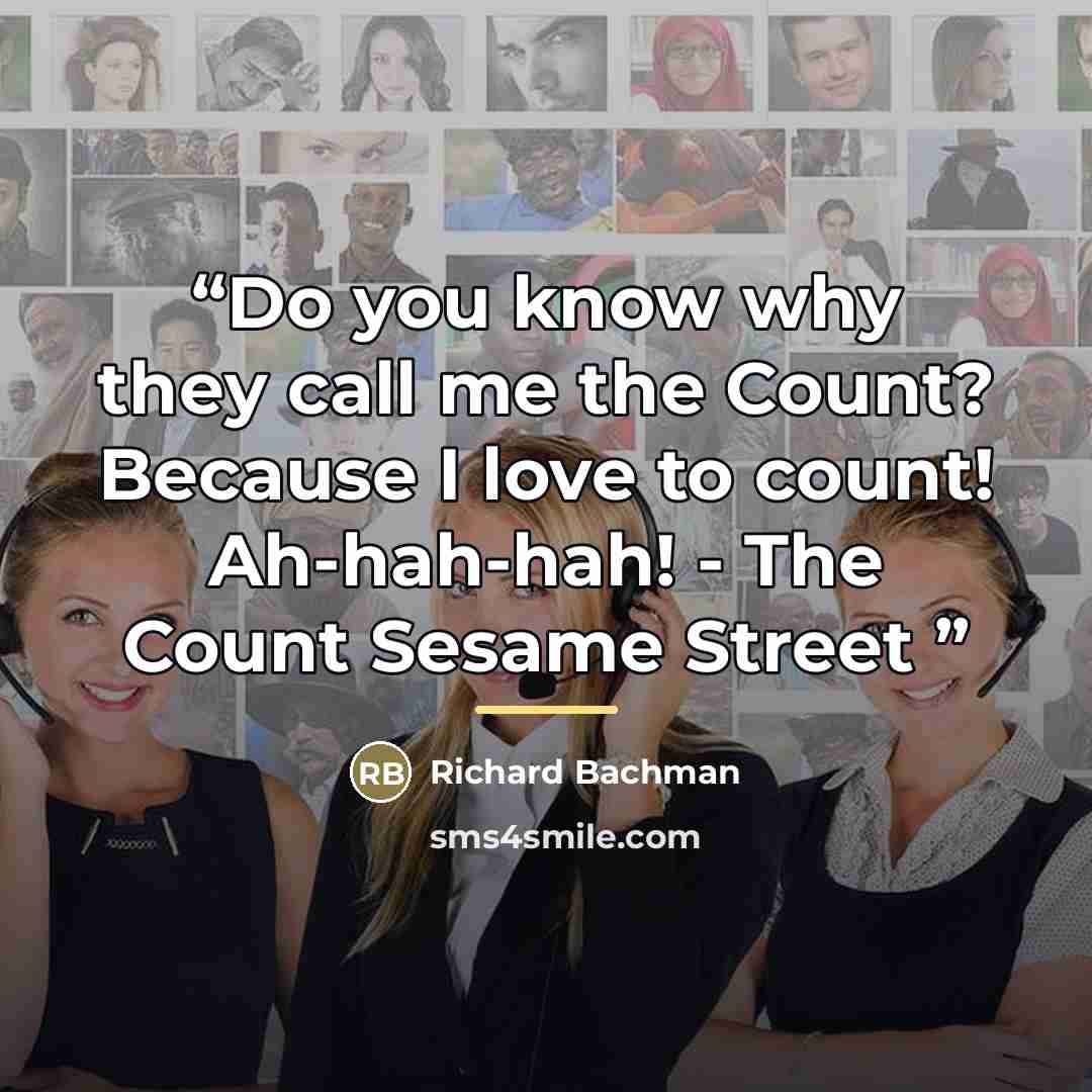 “Do you know why they call me the Count? Because I love to count! Ah-hah-hah! - The Count Sesame Street” quote by Richard Bachman