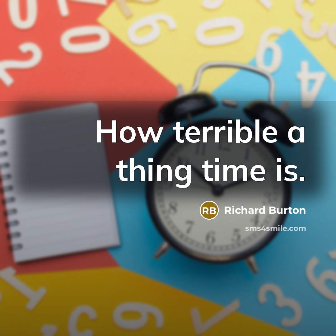 “How terrible a thing time is.” quote by Richard Burton