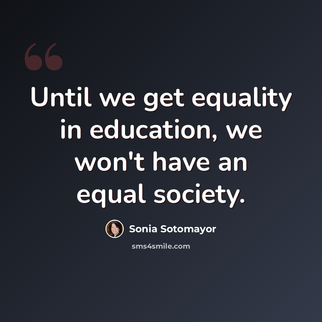 “Until we get equality in education, we won't have an equal society.” quote by Sonia Sotomayor