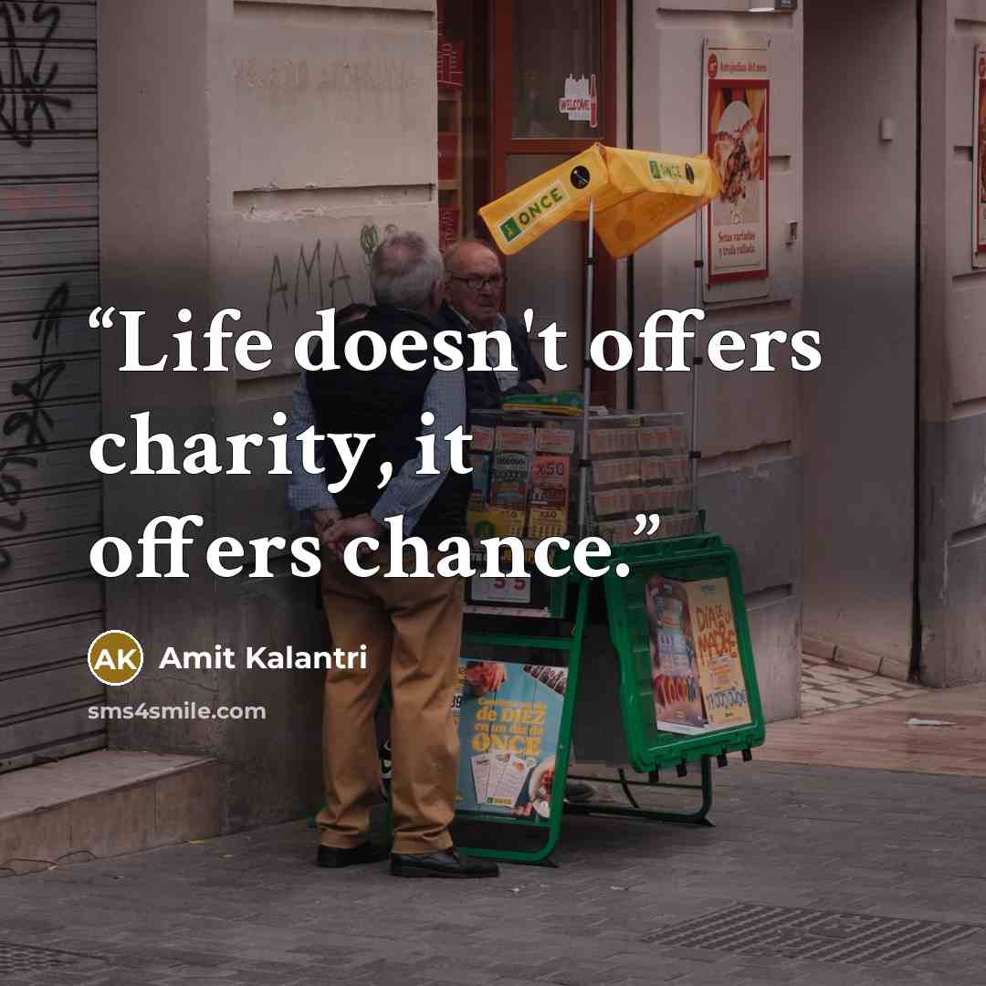 “Life doesn't offers charity, it offers chance.” quote by Amit Kalantri