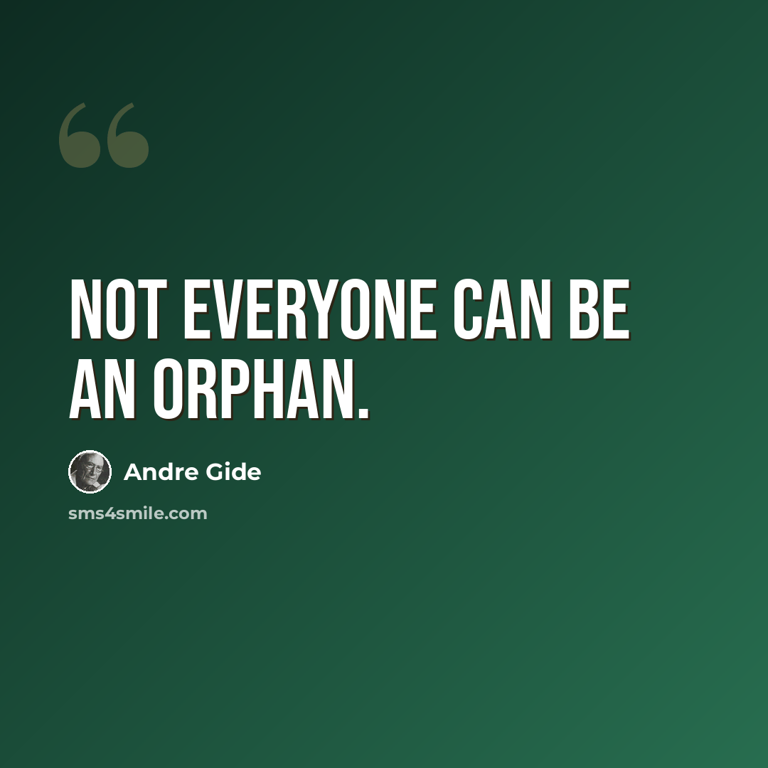 “Not everyone can be an orphan.” quote by Andre Gide
