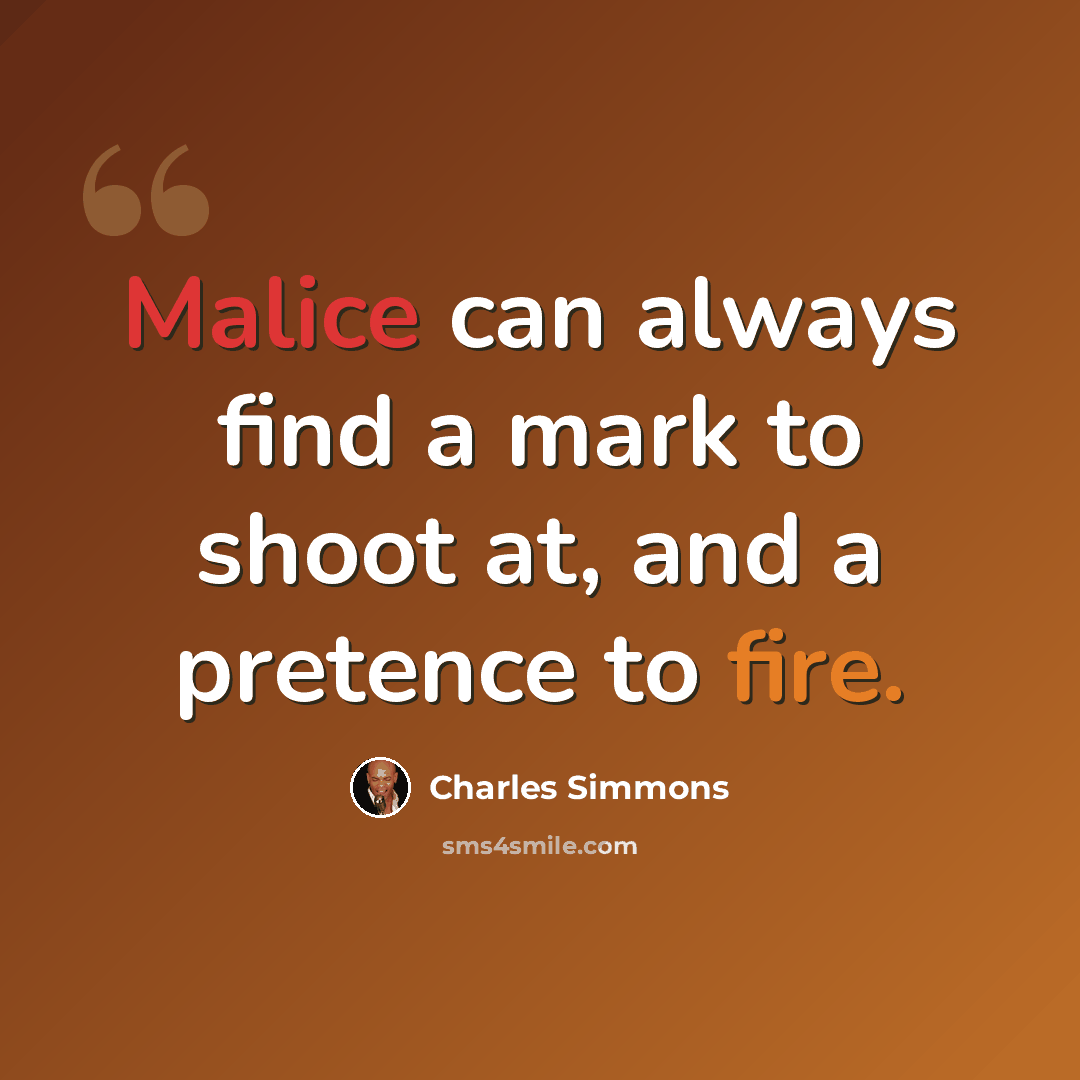 “Malice can always find a mark to shoot at, and a pretence to fire.” quote by Charles Simmons