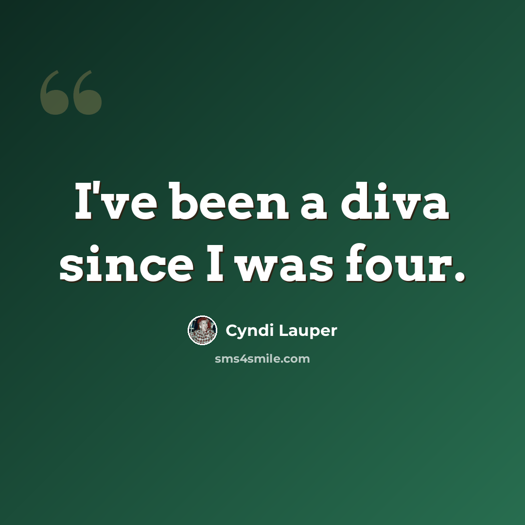 “I've been a diva since I was four.” quote by Cyndi Lauper