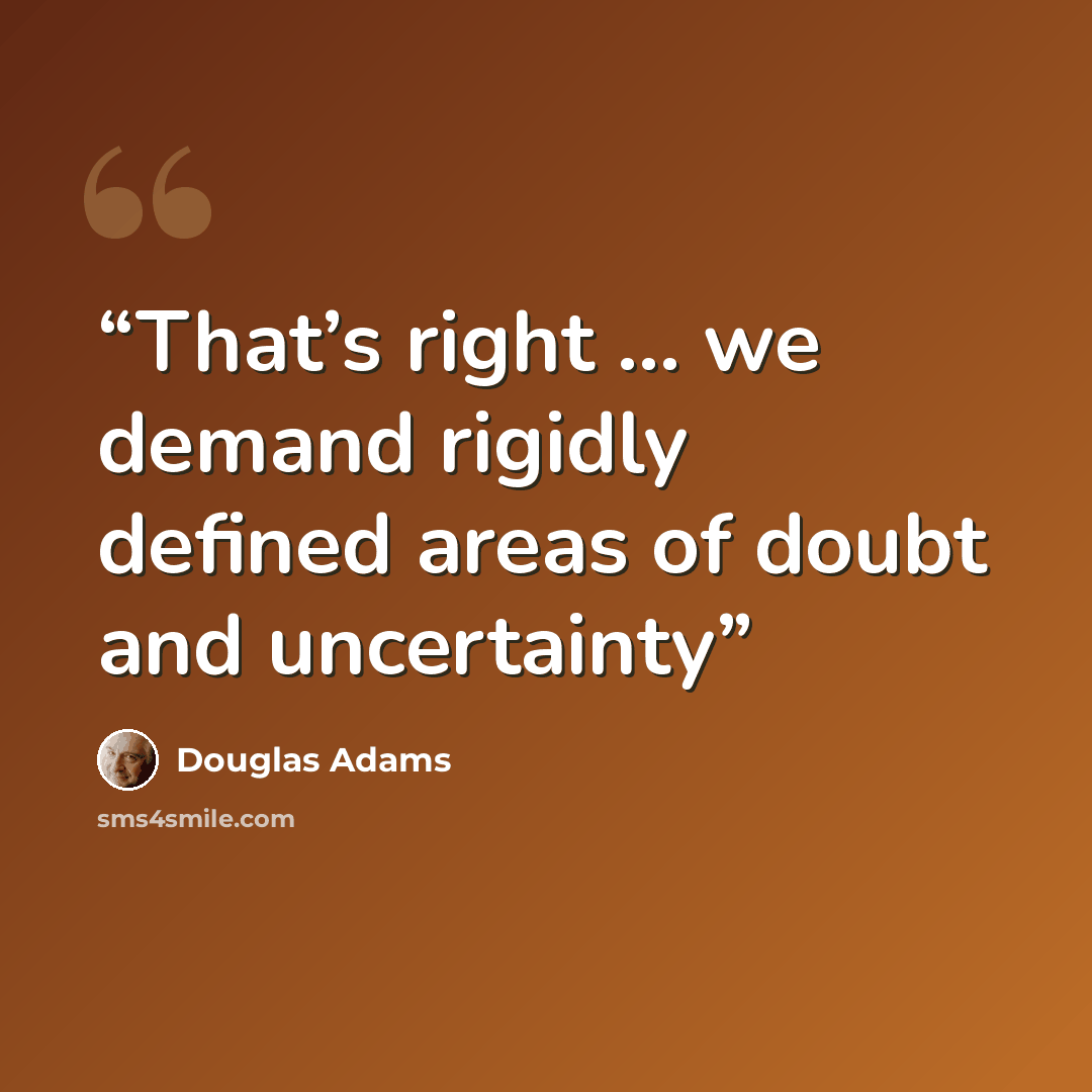 “That’s right … we demand rigidly defined areas of doubt and uncertainty” quote by Douglas Adams