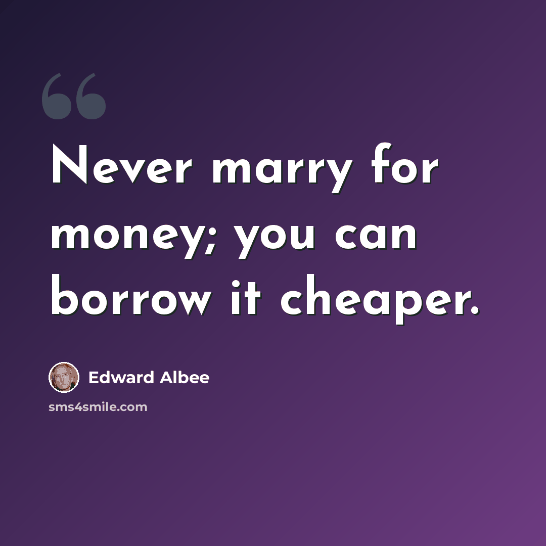 “Never marry for money; you can borrow it cheaper.” quote by Edward Albee