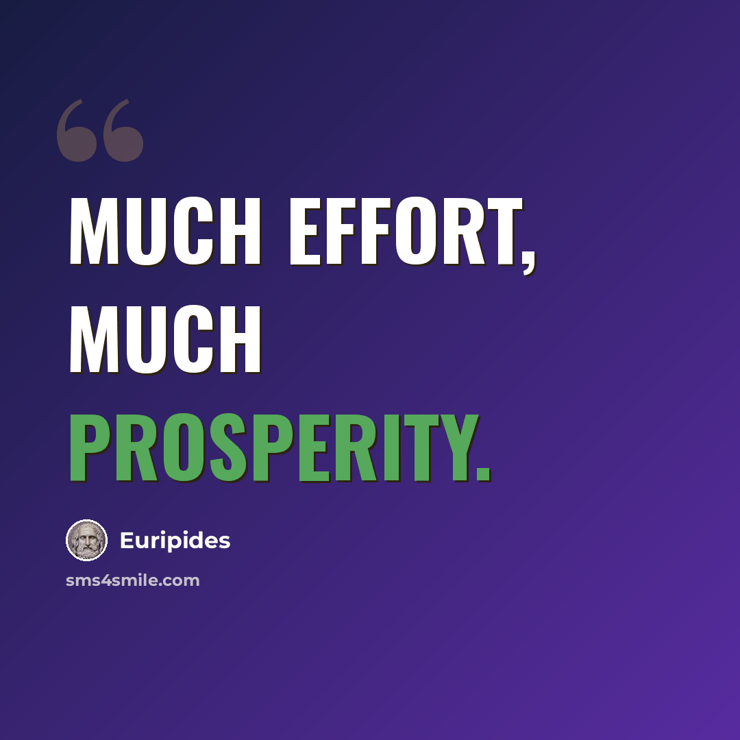 “Much effort, much prosperity.” quote by Euripides