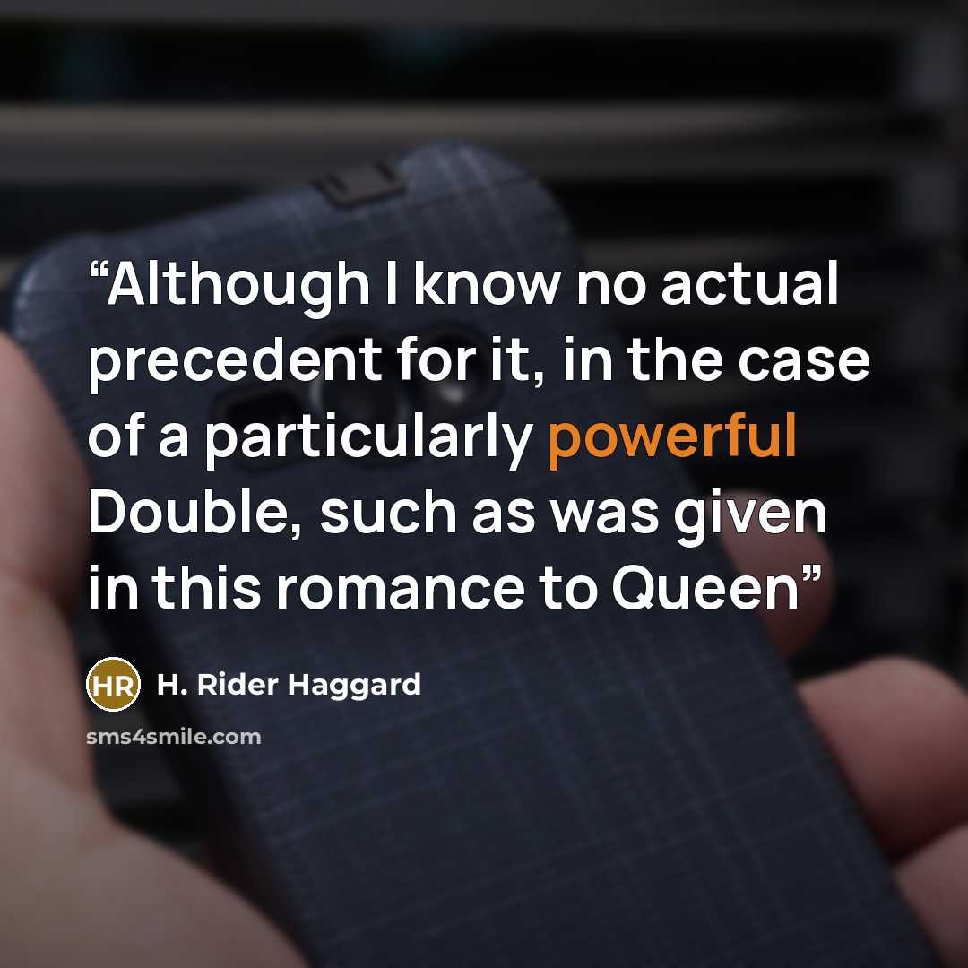 “Although I know no actual precedent for it, in the case of a particularly powerful Double, such as was given in this romance to Queen” quote by H. Rider Haggard