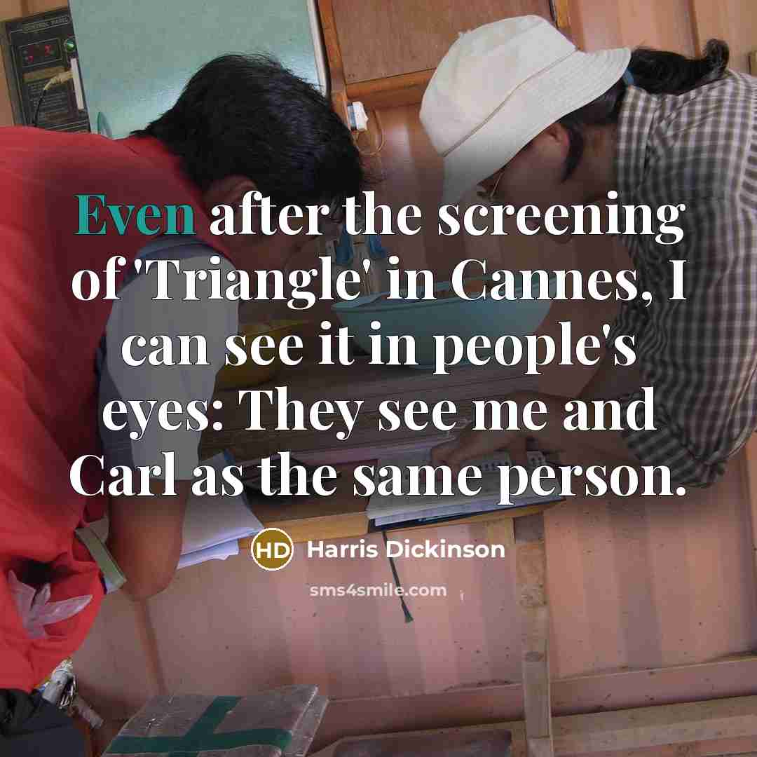 “Even after the screening of 'Triangle' in Cannes, I can see it in people's eyes: They see me and Carl as the same person.” quote by Harris Dickinson