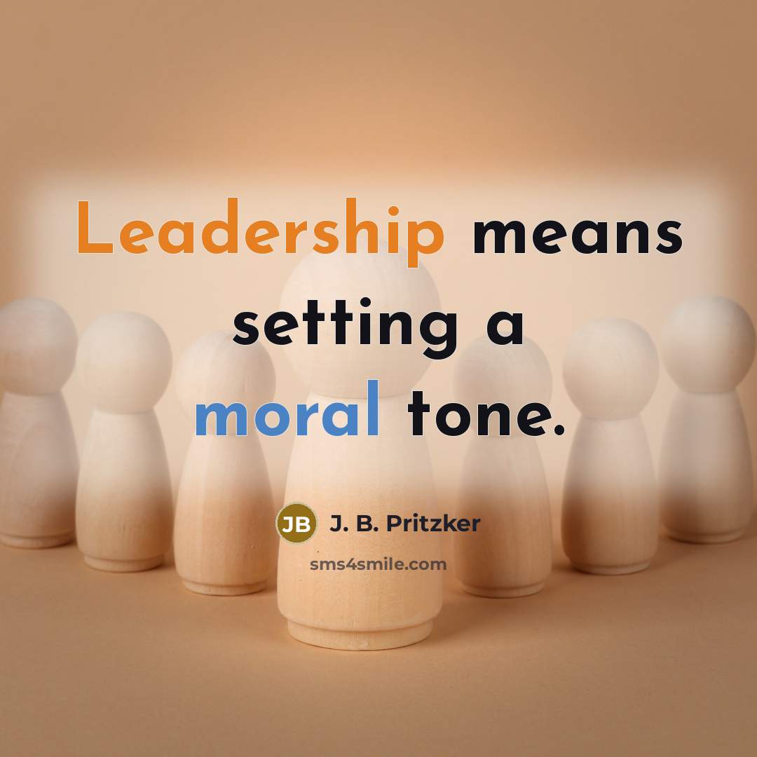 “Leadership means setting a moral tone.” quote by J. B. Pritzker